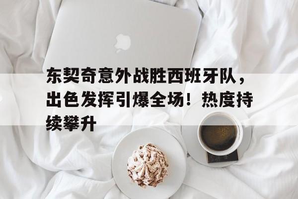  东契奇意外战胜西班牙队，出色发挥引爆全场！热度持续攀升